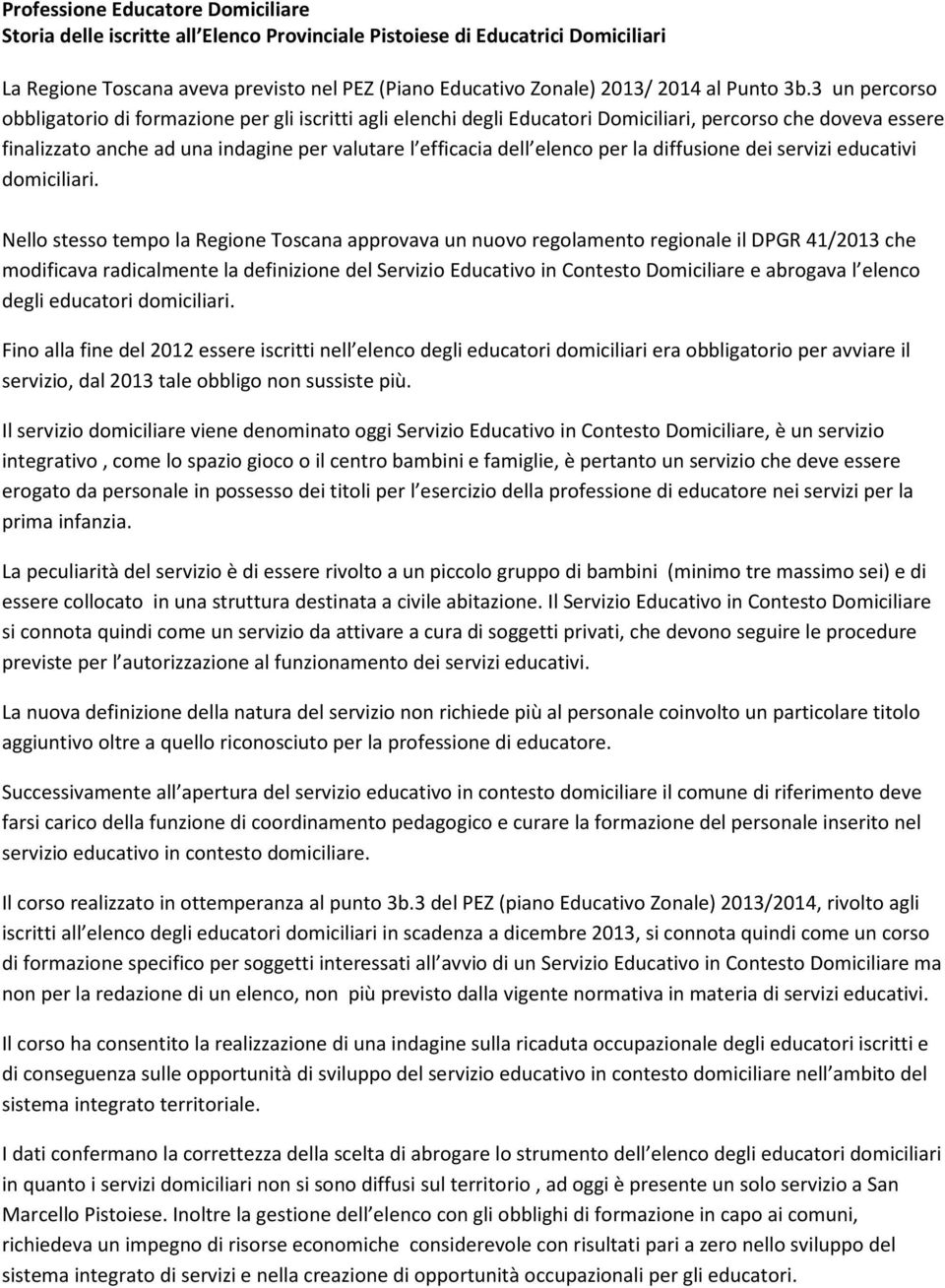 3 un percorso obbligatorio di formazione per gli iscritti agli elenchi degli Educatori Domiciliari, percorso che doveva essere finalizzato anche ad una indagine per valutare l efficacia dell elenco