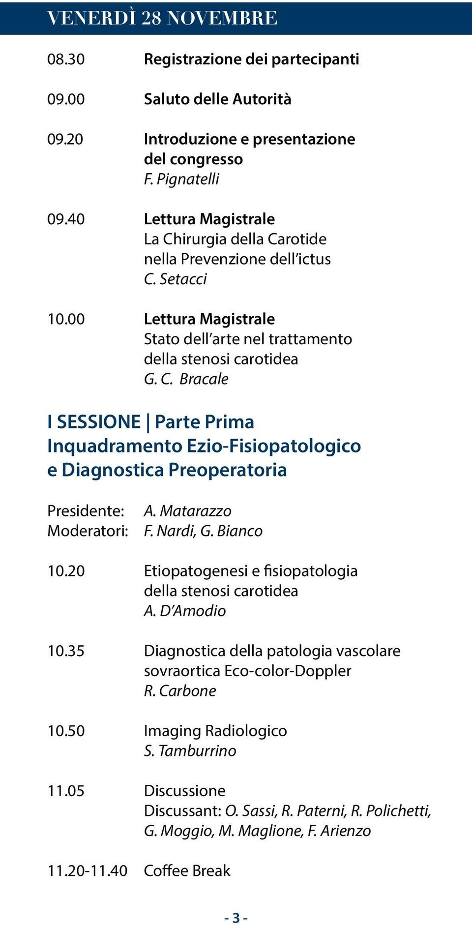 Matarazzo F. Nardi, G. Bianco 10.20 Etiopatogenesi e fisiopatologia della stenosi carotidea A. D Amodio 10.35 Diagnostica della patologia vascolare sovraortica Eco-color-Doppler R. Carbone 10.