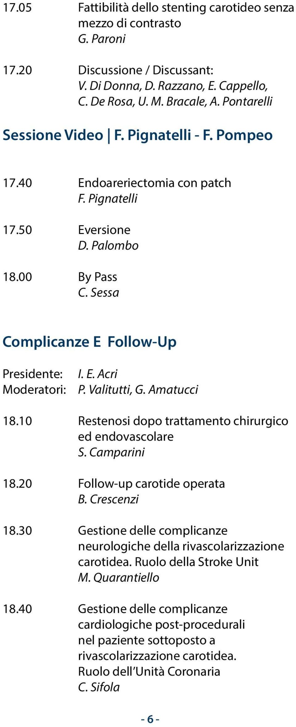 E. Acri P. Valitutti, G. Amatucci 18.10 Restenosi dopo trattamento chirurgico ed endovascolare S. Camparini 18.20 Follow-up carotide operata B. Crescenzi 18.