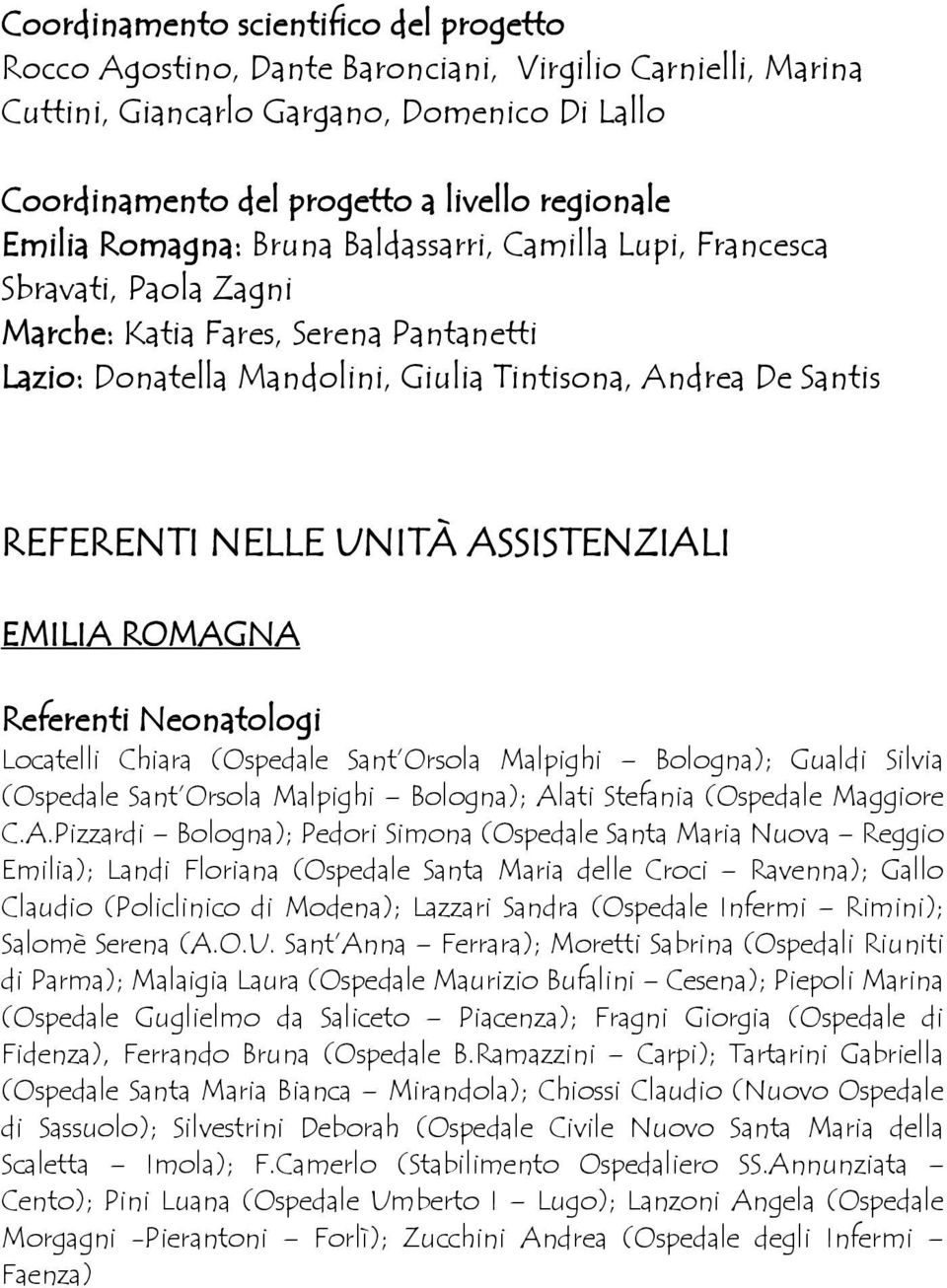 ASSISTENZIALI EMILIA ROMAGNA Referenti Neonatologi Locatelli Chiara (Ospedale Sant Orsola Malpighi Bologna); Gualdi Silvia (Ospedale Sant Orsola Malpighi Bologna); Alati Stefania (Ospedale Maggiore C.