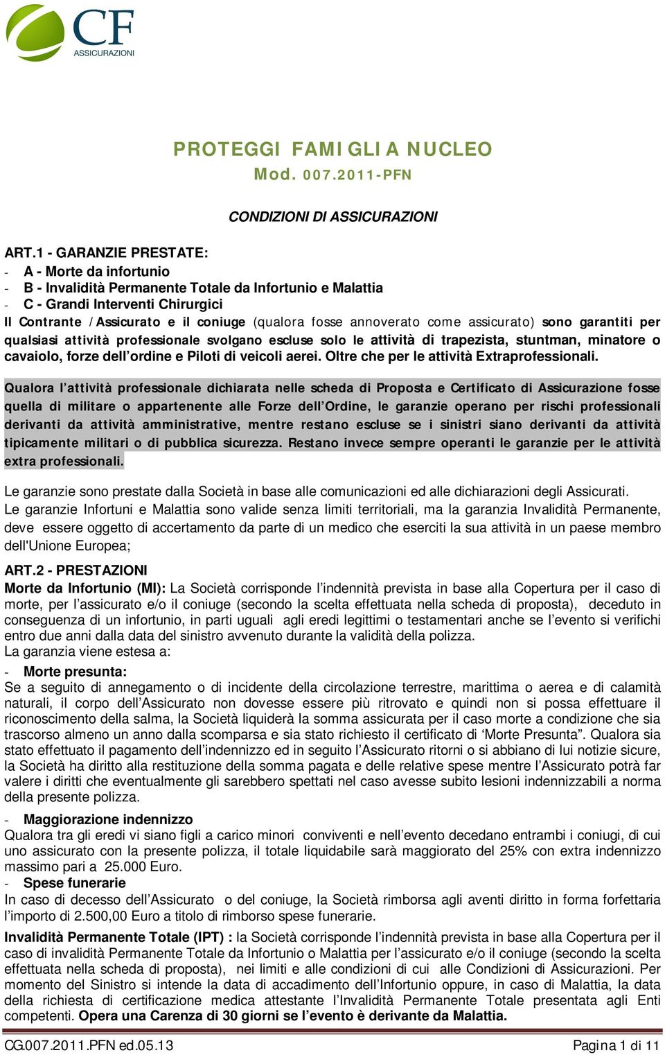 annoverato come assicurato) sono garantiti per qualsiasi attività professionale svolgano escluse solo le attività di trapezista, stuntman, minatore o cavaiolo, forze dell ordine e Piloti di veicoli