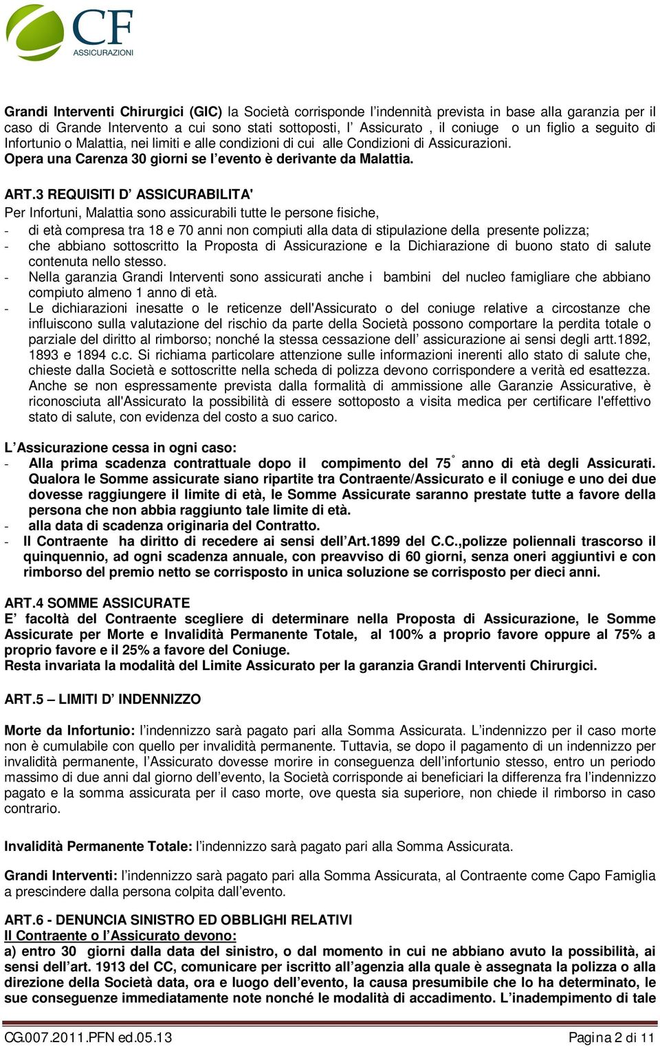 3 REQUISITI D ASSICURABILITA' Per Infortuni, Malattia sono assicurabili tutte le persone fisiche, - di età compresa tra 18 e 70 anni non compiuti alla data di stipulazione della presente polizza; -