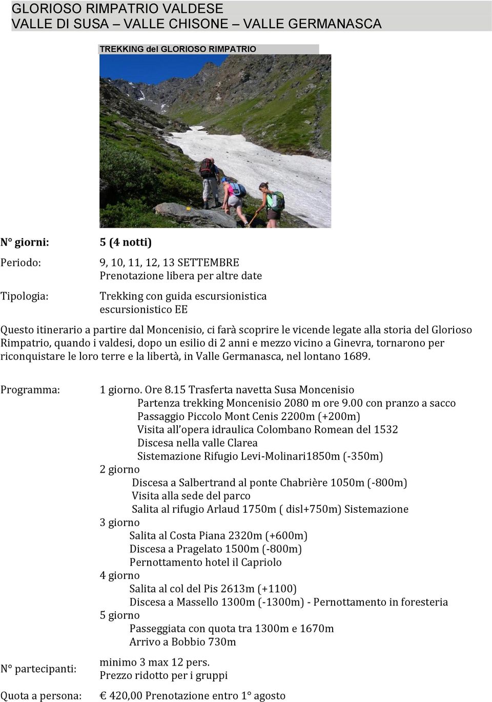 dopo un esilio di 2 anni e mezzo vicino a Ginevra, tornarono per riconquistare le loro terre e la libertà, in Valle Germanasca, nel lontano 1689. Programma: N partecipanti: Quota a persona: 1 giorno.