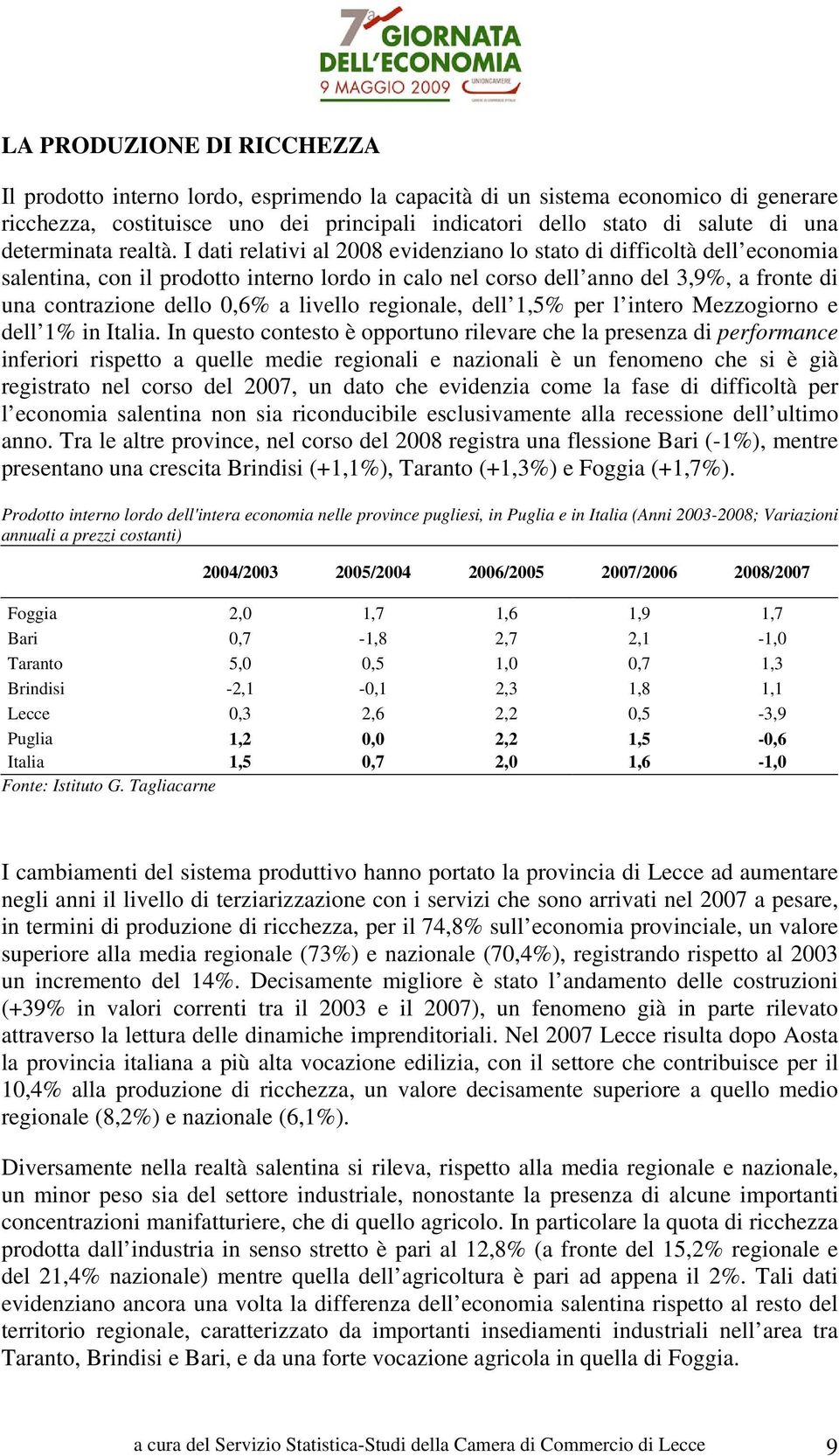 I dati relativi al 2008 evidenziano lo stato di difficoltà dell economia salentina, con il prodotto interno lordo in calo nel corso dell anno del 3,9%, a fronte di una contrazione dello 0,6% a