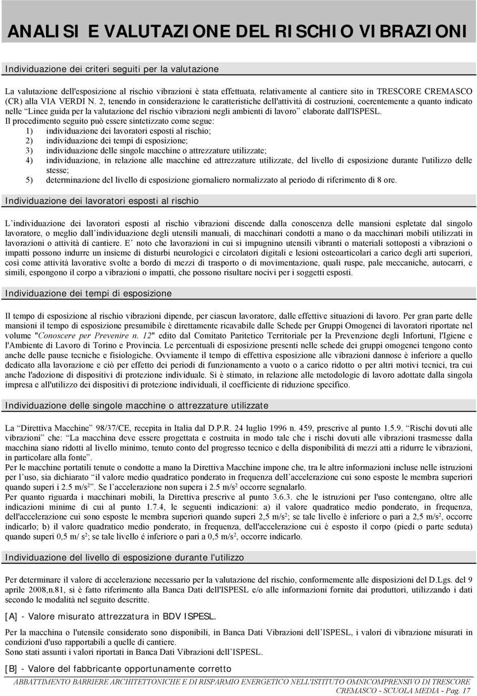 2, tenendo in considerazione le caratteristiche dell'attività di costruzioni, coerentemente a quanto indicato nelle Linee guida per la valutazione del rischio vibrazioni negli ambienti di lavoro