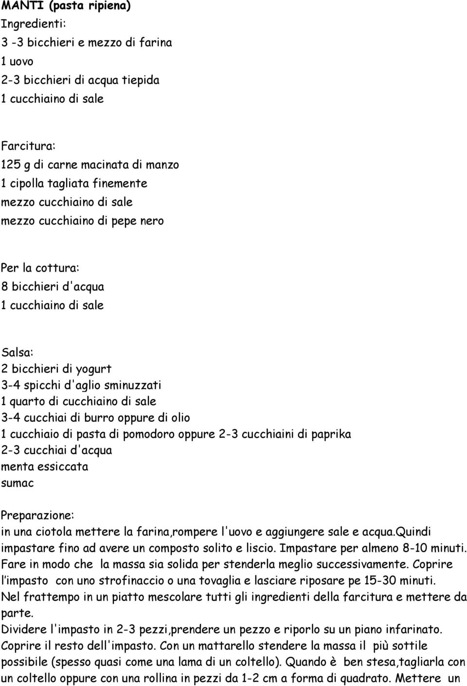 sale 3-4 cucchiai di burro oppure di olio 1 cucchiaio di pasta di pomodoro oppure 2-3 cucchiaini di paprika 2-3 cucchiai d'acqua menta essiccata sumac Preparazione: in una ciotola mettere la