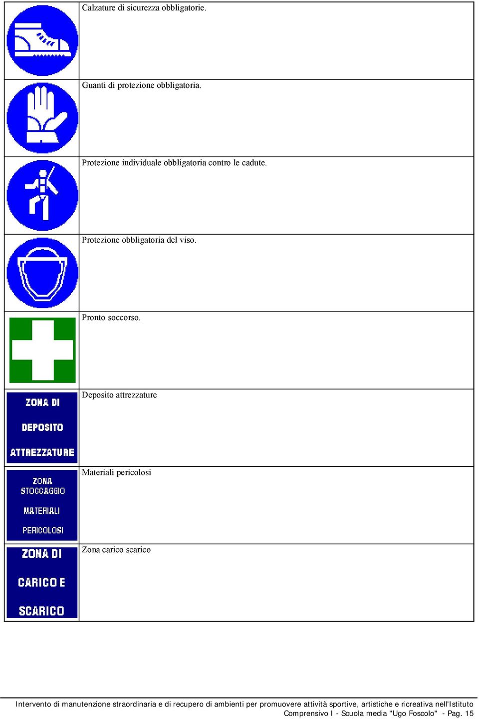 Protezione obbligatoria del viso. Pronto soccorso.