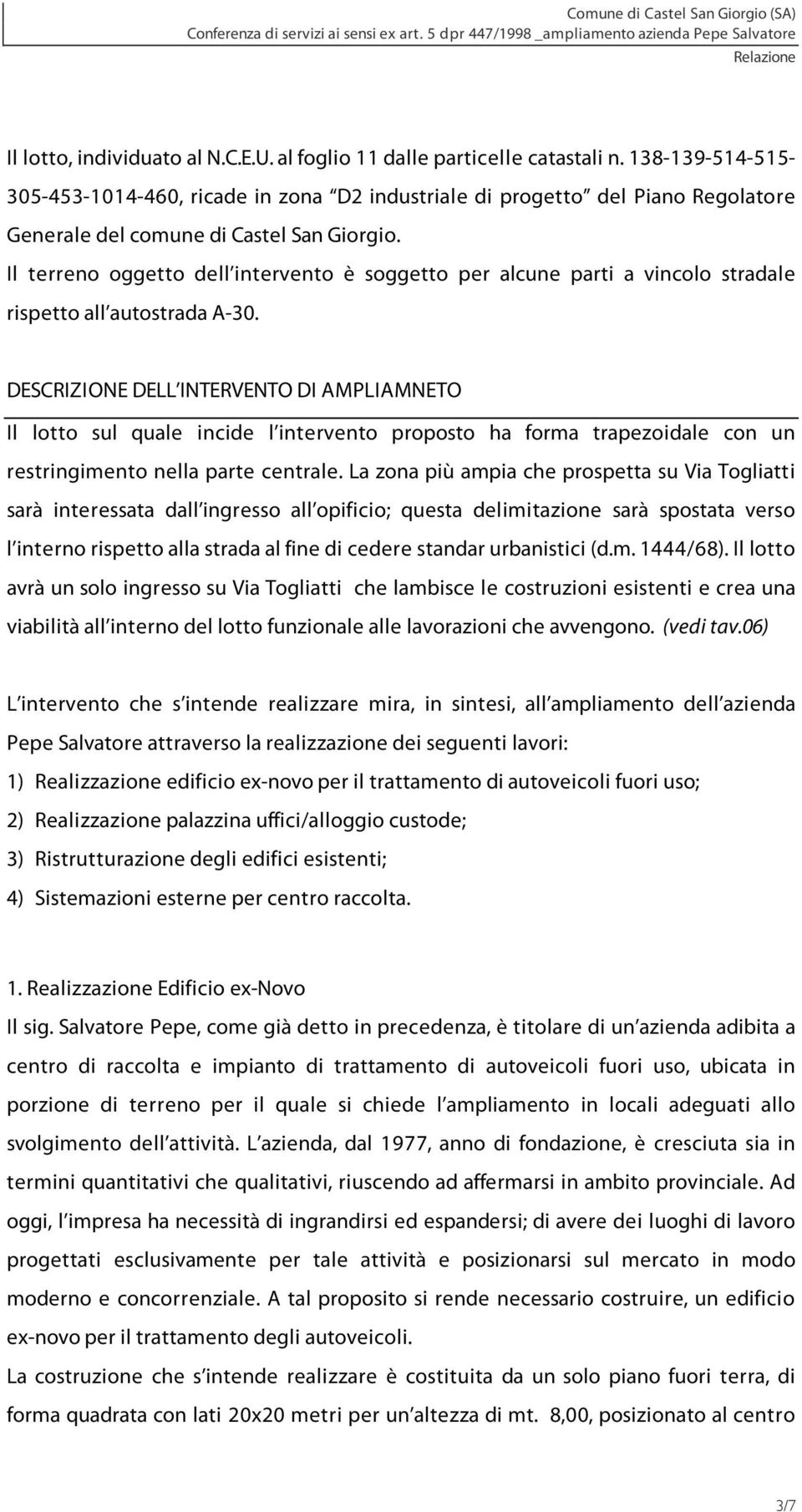 Il terreno oggetto dell intervento è soggetto per alcune parti a vincolo stradale rispetto all autostrada A-30.