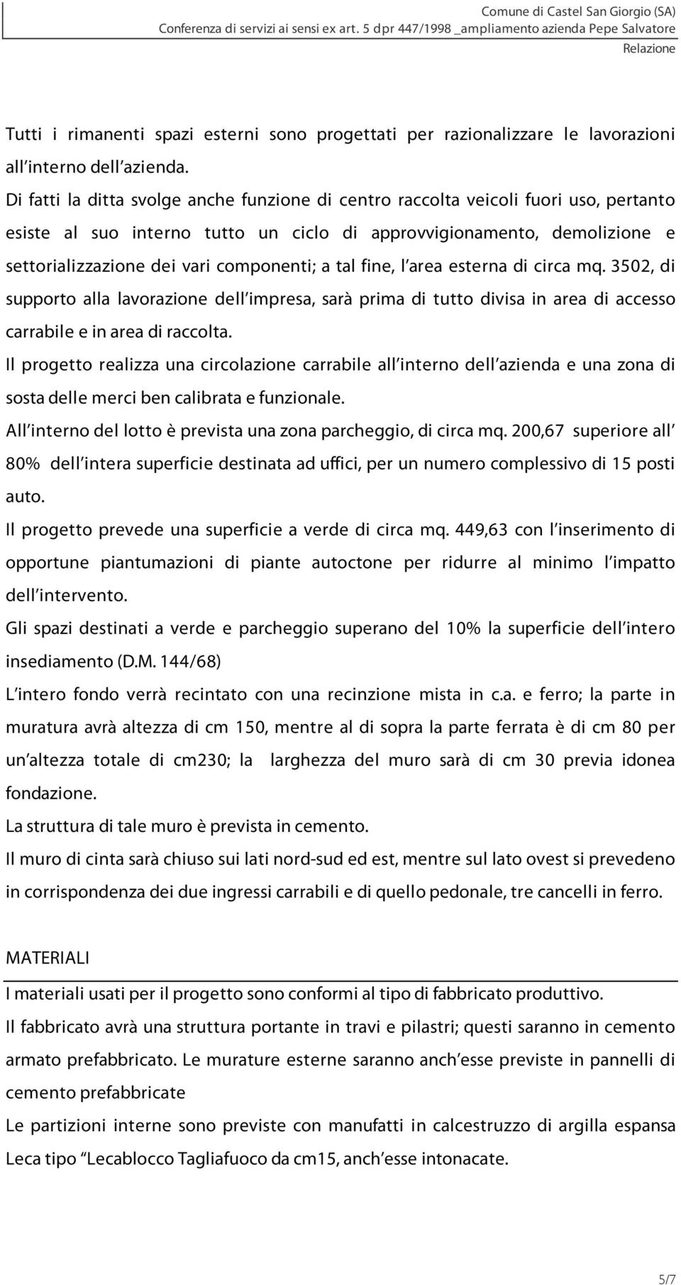 componenti; a tal fine, l area esterna di circa mq. 3502, di supporto alla lavorazione dell impresa, sarà prima di tutto divisa in area di accesso carrabile e in area di raccolta.