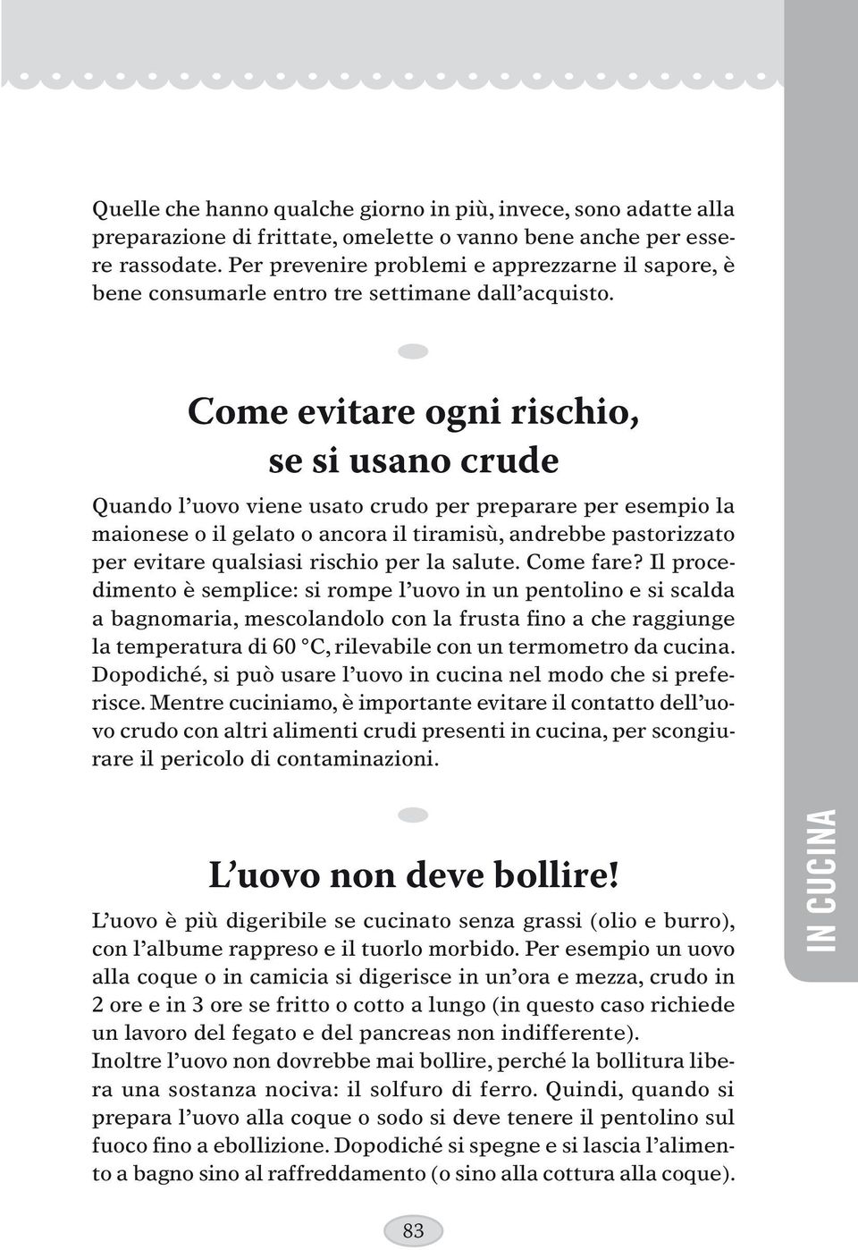 Come evitare ogni rischio, se si usano crude Quando l uovo viene usato crudo per preparare per esempio la maionese o il gelato o ancora il tiramisù, andrebbe pastorizzato per evitare qualsiasi