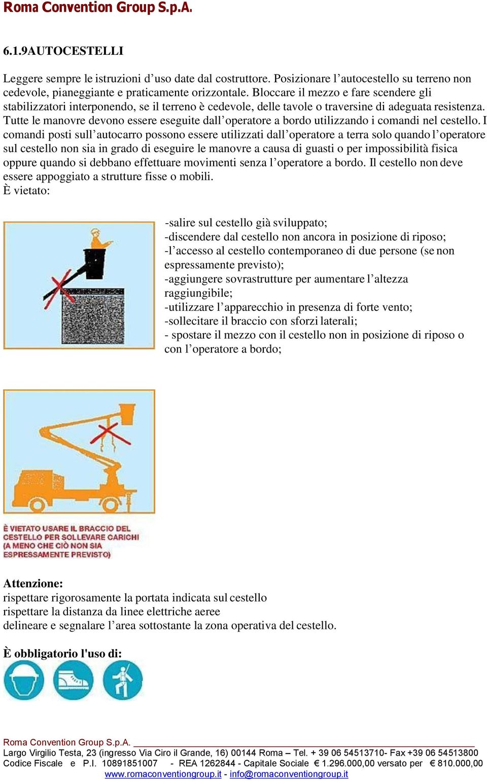 Tutte le manovre devono essere eseguite dall operatore a bordo utilizzando i comandi nel cestello.