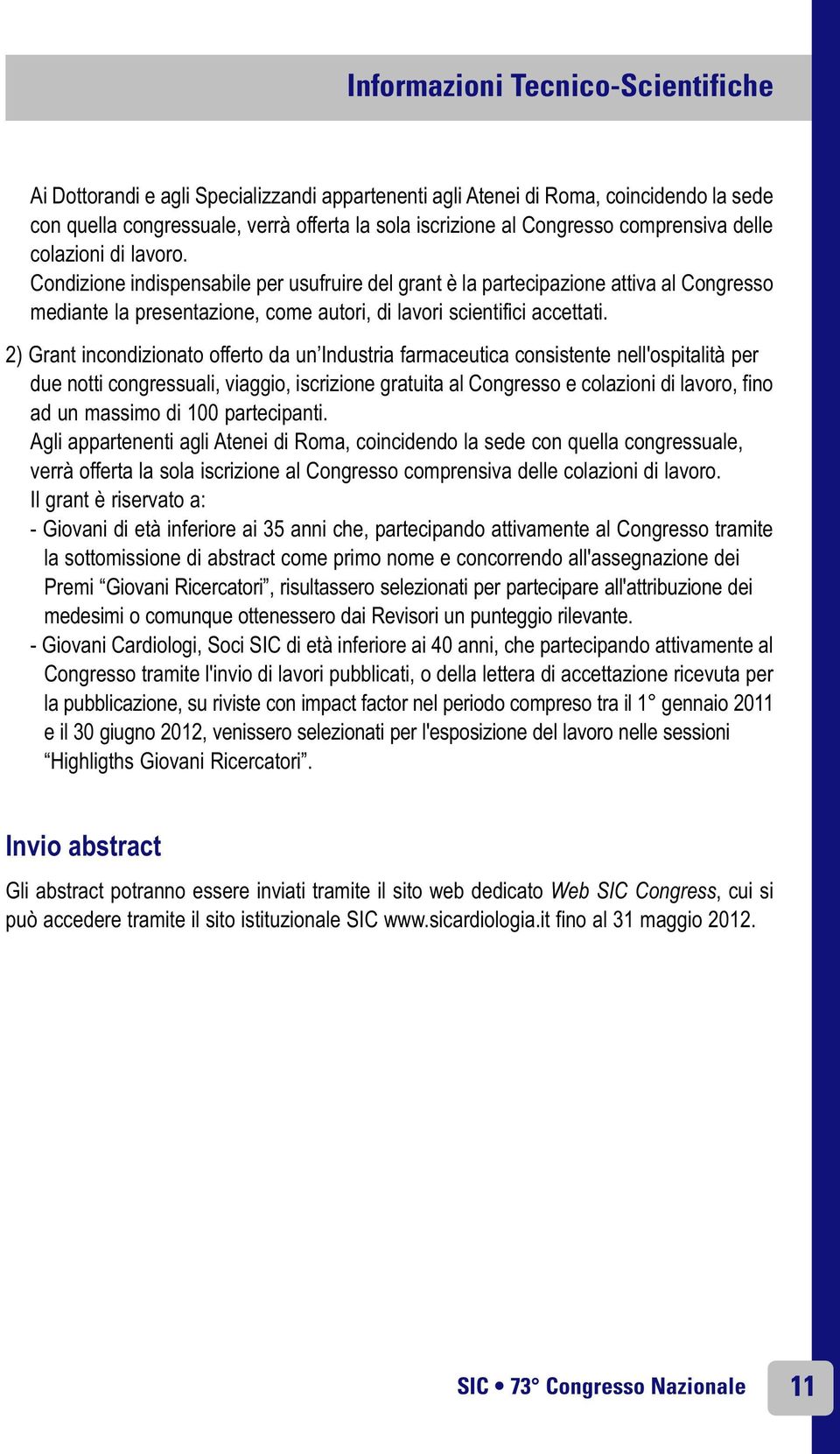 Condizione indispensabile per usufruire del grant è la partecipazione attiva al Congresso mediante la presentazione, come autori, di lavori scientifici accettati.