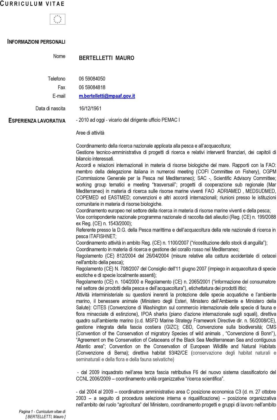 acquacoltura; Gestione tecnico-amministrativa di progetti di ricerca e relativi interventi finanziari, dei capitoli di bilancio interessati.