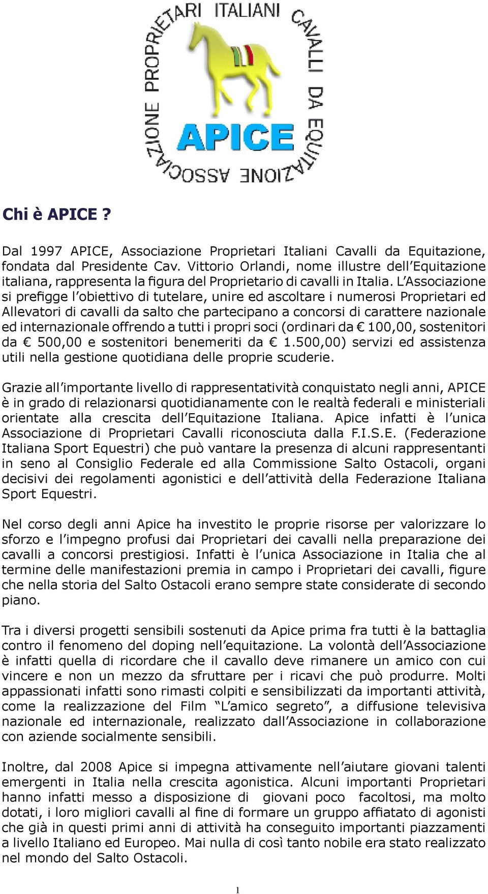 L Associazione si prefigge l obiettivo di tutelare, unire ed ascoltare i numerosi Proprietari ed Allevatori di cavalli da salto che partecipano a concorsi di carattere nazionale ed internazionale