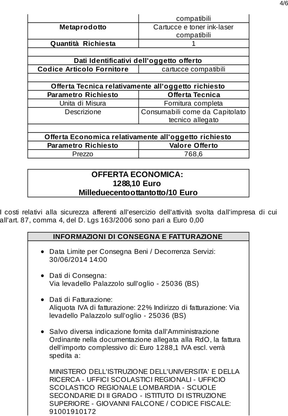 ECONOMICA: 1288,10 Euro Milleduecentoottantotto/10 Euro I costi relativi alla sicurezza afferenti all'esercizio dell'attività svolta dall'impresa di cui all'art. 87, comma 4, del D.