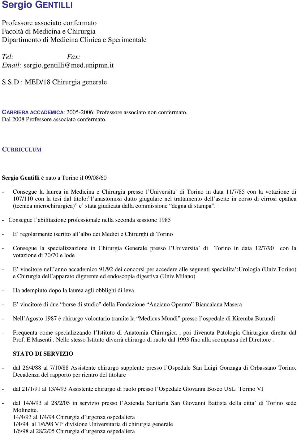 CURRICULUM Sergio Gentilli è nato a Torino il 09/08/60 - Consegue la laurea in Medicina e Chirurgia presso l Universita di Torino in data 11/7/85 con la votazione di 107/110 con la tesi dal titolo: l