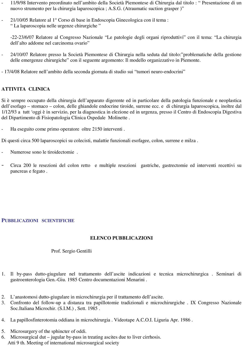 patologie degli organi riproduttivi con il tema: La chirurgia dell alto addome nel carcinoma ovario - 24/10/07 Relatore presso la Società Piemontese di Chirurgia nella seduta dal titolo: