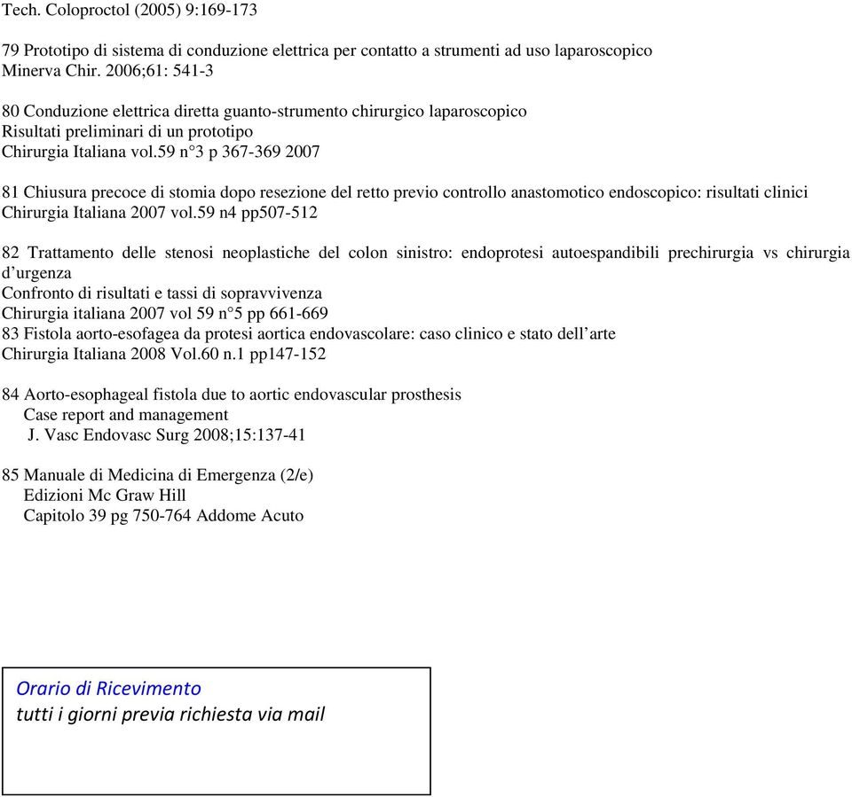 59 n 3 p 367-369 2007 81 Chiusura precoce di stomia dopo resezione del retto previo controllo anastomotico endoscopico: risultati clinici Chirurgia Italiana 2007 vol.