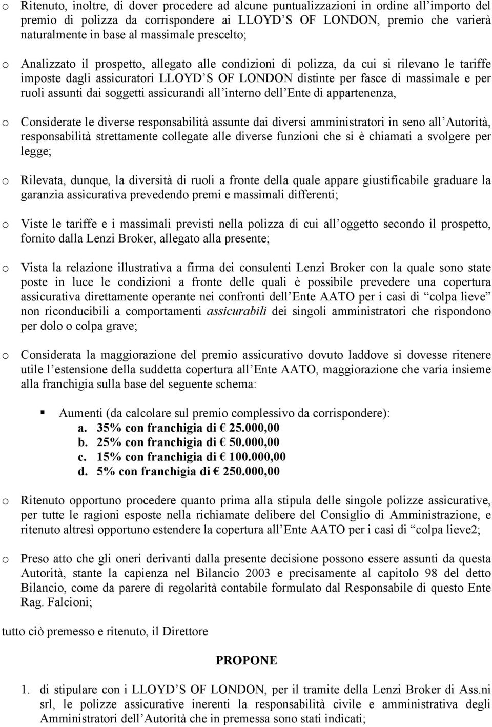 ruoli assunti dai soggetti assicurandi all interno dell Ente di appartenenza, o Considerate le diverse responsabilità assunte dai diversi amministratori in seno all Autorità, responsabilità