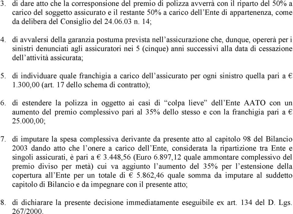 di avvalersi della garanzia postuma prevista nell assicurazione che, dunque, opererà per i sinistri denunciati agli assicuratori nei 5 (cinque) anni successivi alla data di cessazione dell attività