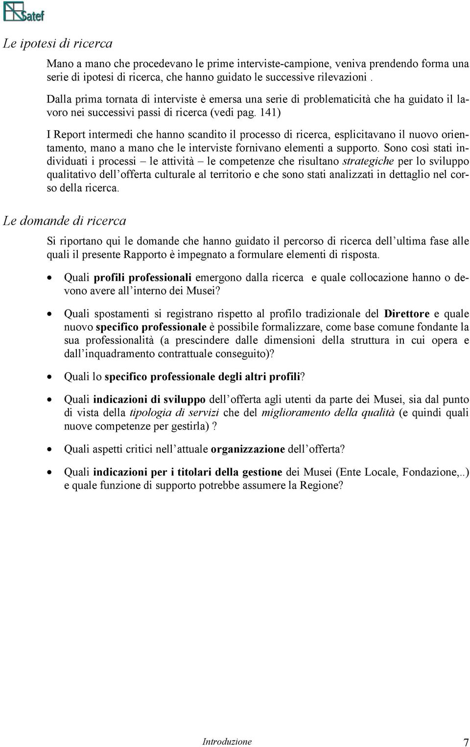 141) I Report intermedi che hanno scandito il processo di ricerca, esplicitavano il nuovo orientamento, mano a mano che le interviste fornivano elementi a supporto.