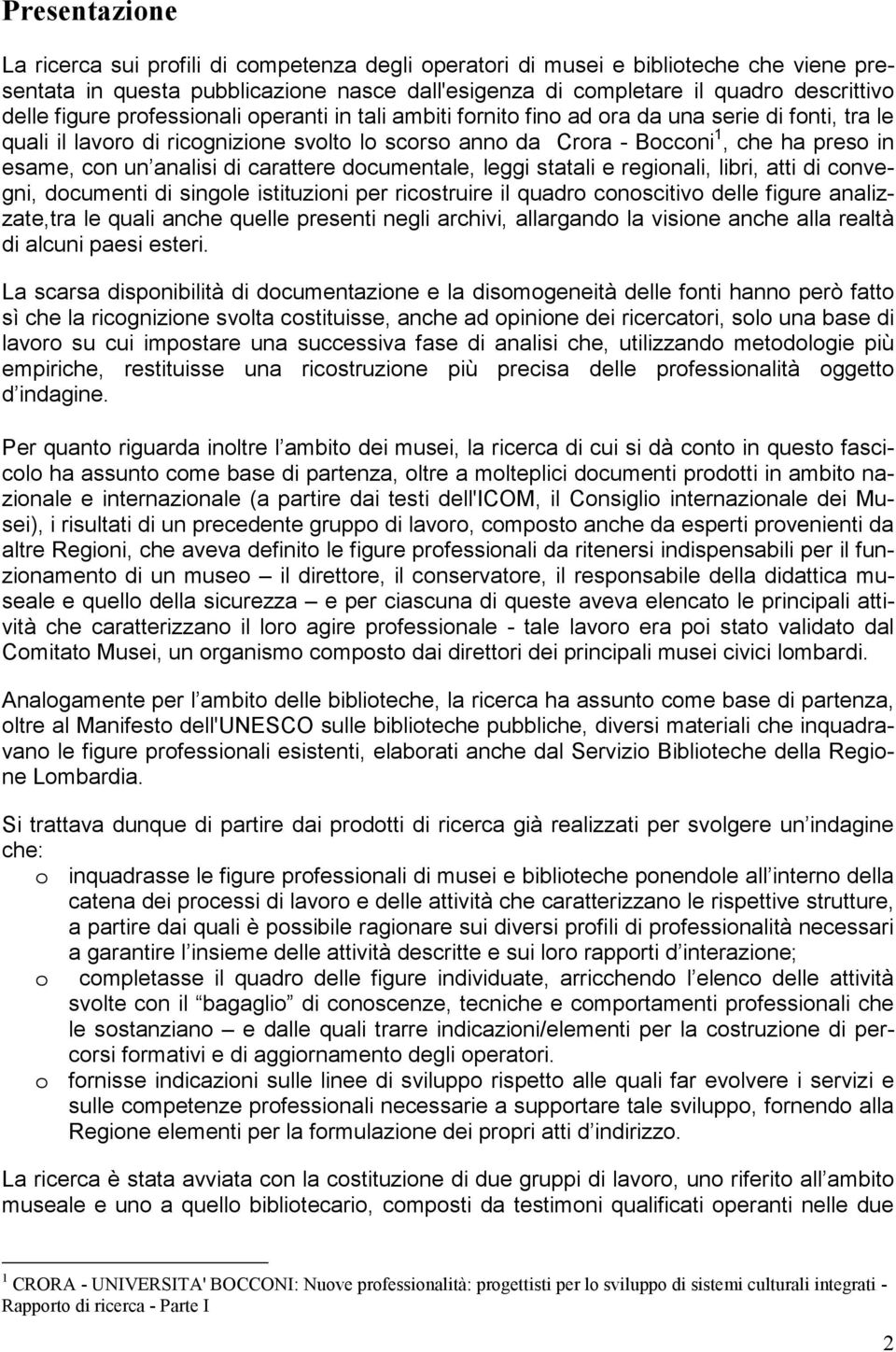 un analisi di carattere documentale, leggi statali e regionali, libri, atti di convegni, documenti di singole istituzioni per ricostruire il quadro conoscitivo delle figure analizzate,tra le quali