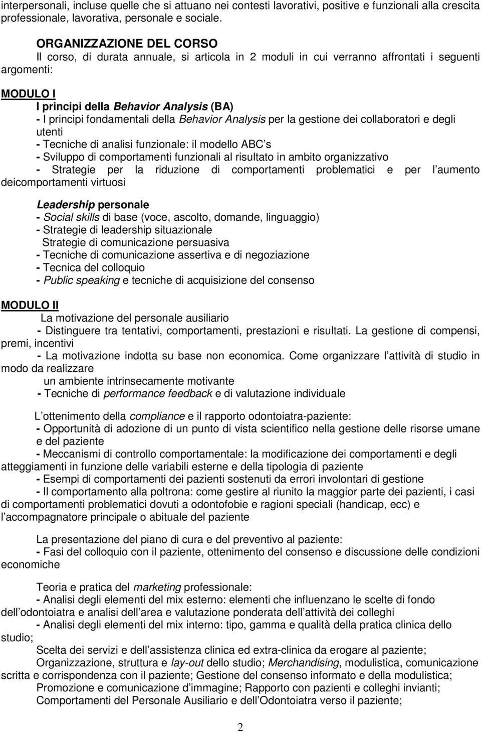 fondamentali della Behavior Analysis per la gestione dei collaboratori e degli utenti - Tecniche di analisi funzionale: il modello ABC s - Sviluppo di comportamenti funzionali al risultato in ambito