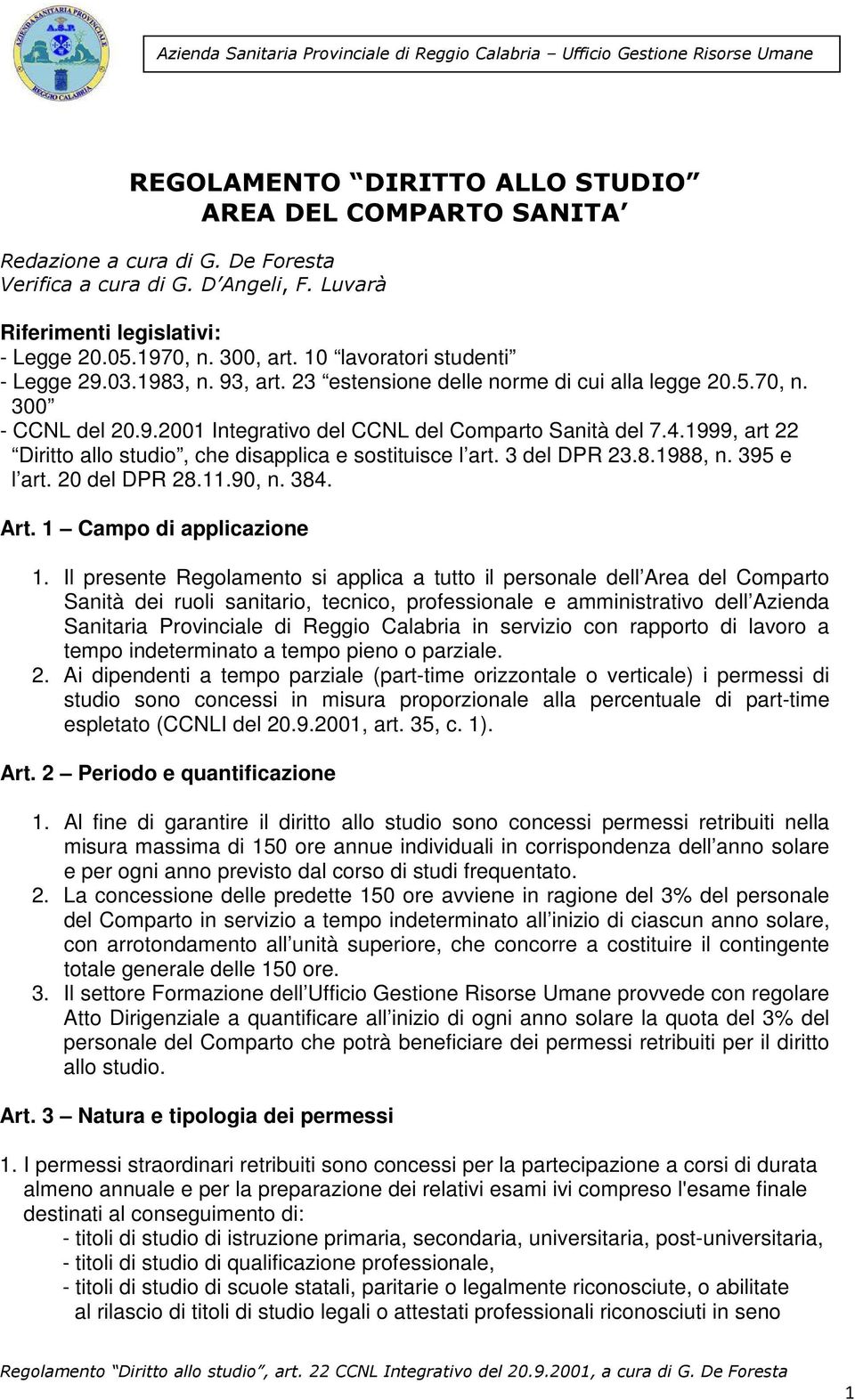 1999, art 22 Diritto allo studio, che disapplica e sostituisce l art. 3 del DPR 23.8.1988, n. 395 e l art. 20 del DPR 28.11.90, n. 384. Art. 1 Campo di applicazione 1.