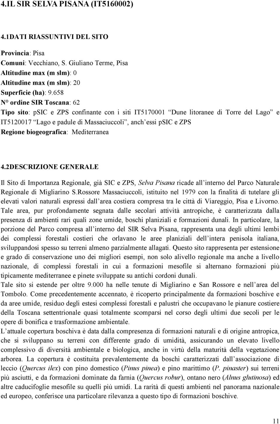 biogeografica: Mediterranea 4.2DESCRIZIONE GENERALE Il Sito di Importanza Regionale, già SIC e ZPS, Selva Pisana ricade all interno del Parco Naturale Regionale di Migliarino S.