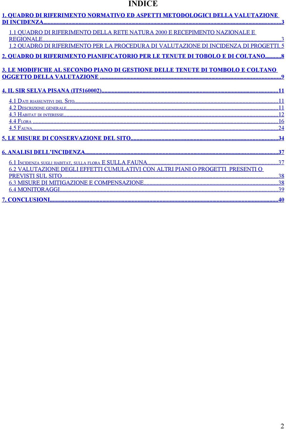 LE MODIFICHE AL SECONDO PIANO DI GESTIONE DELLE TENUTE DI TOMBOLO E COLTANO OGGETTO DELLA VALUTAZIONE...9 4. IL SIR SELVA PISANA (IT5160002)...11 4.1 DATI RIASSUNTIVI DEL SITO...11 4.2 DESCRIZIONE GENERALE.