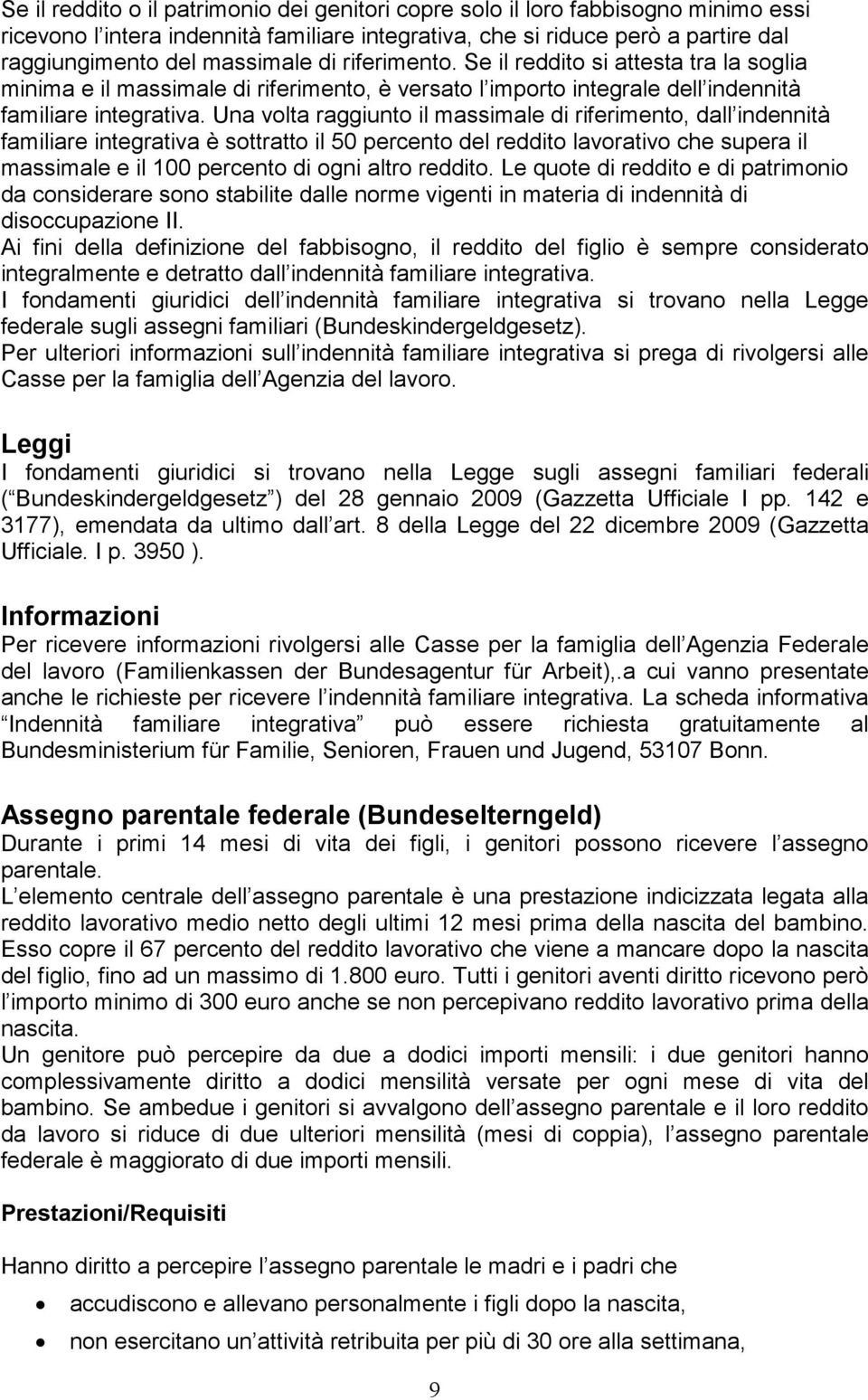 Una volta raggiunto il massimale di riferimento, dall indennità familiare integrativa è sottratto il 50 percento del reddito lavorativo che supera il massimale e il 100 percento di ogni altro reddito.