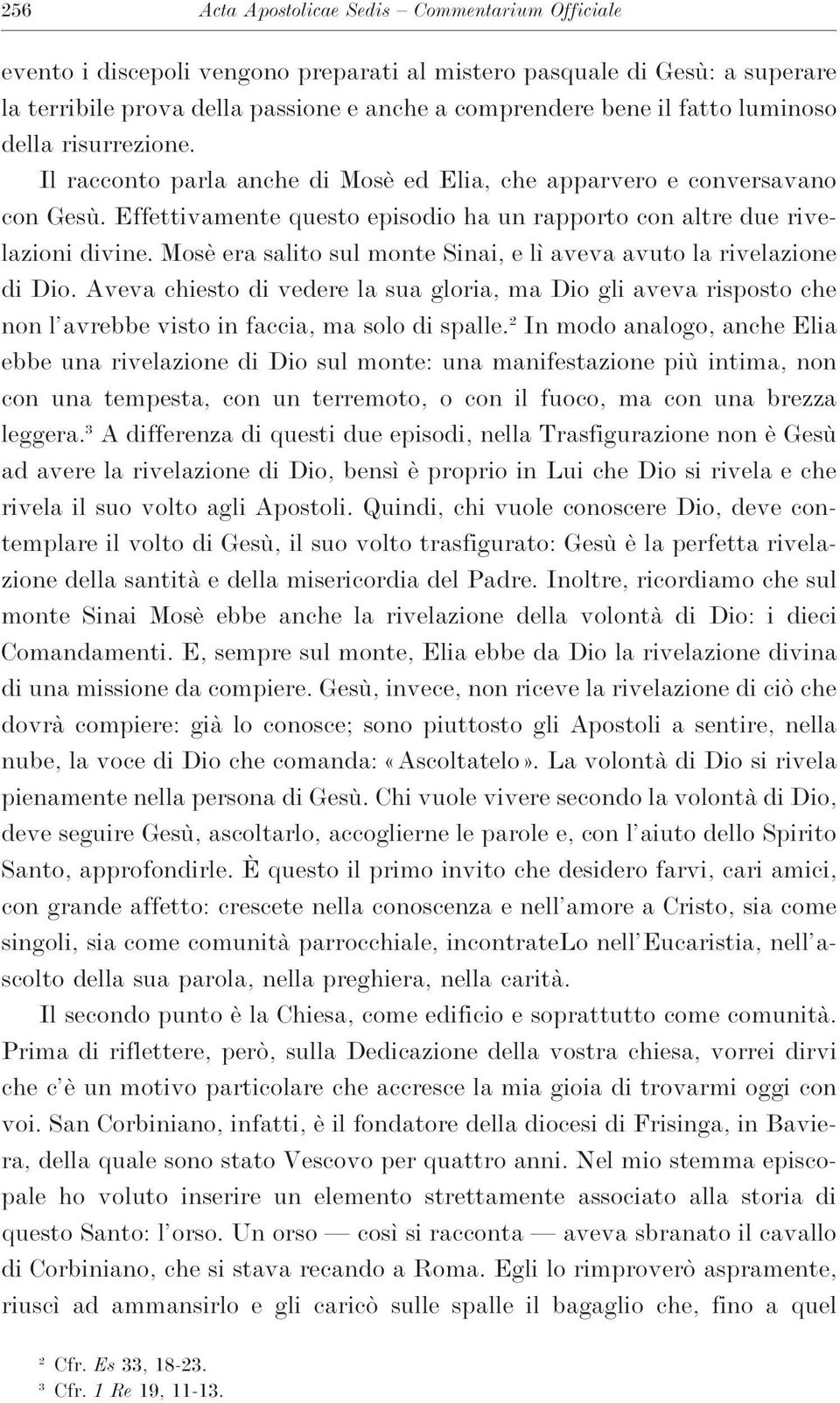 Mosè era salito sul monte Sinai,e lì aveva avuto la rivelazione di Dio. Aveva chiesto di vedere la sua gloria,ma Dio gli aveva risposto che non l avrebbe visto in faccia,ma solo di spalle.