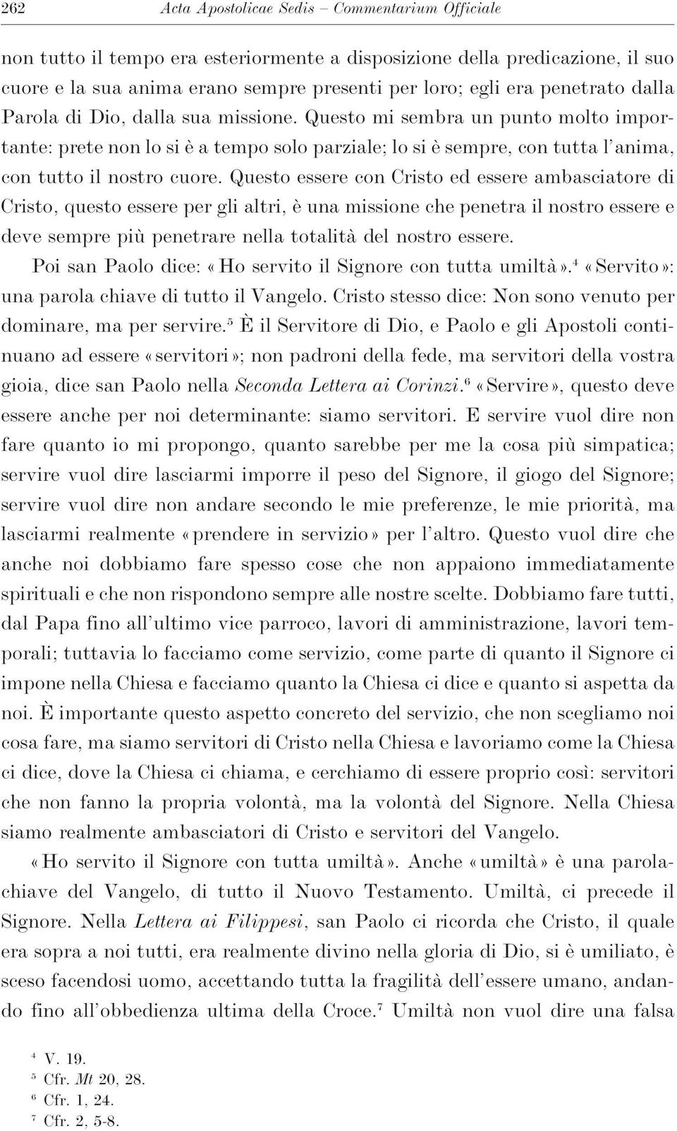 Questo essere con Cristo ed essere ambasciatore di Cristo,questo essere per gli altri,è una missione che penetra il nostro essere e deve sempre più penetrare nella totalità del nostro essere.