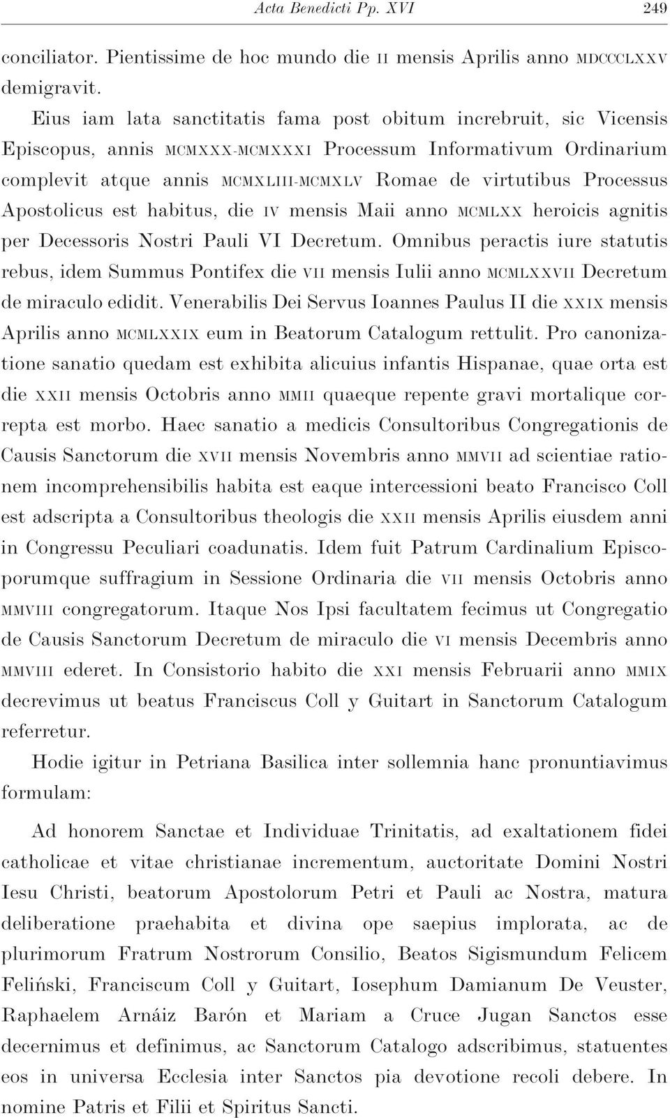 Apostolicus est habitus,die IV mensis Maii anno MCMLXX heroicis agnitis per Decessoris Nostri Pauli VI Decretum.