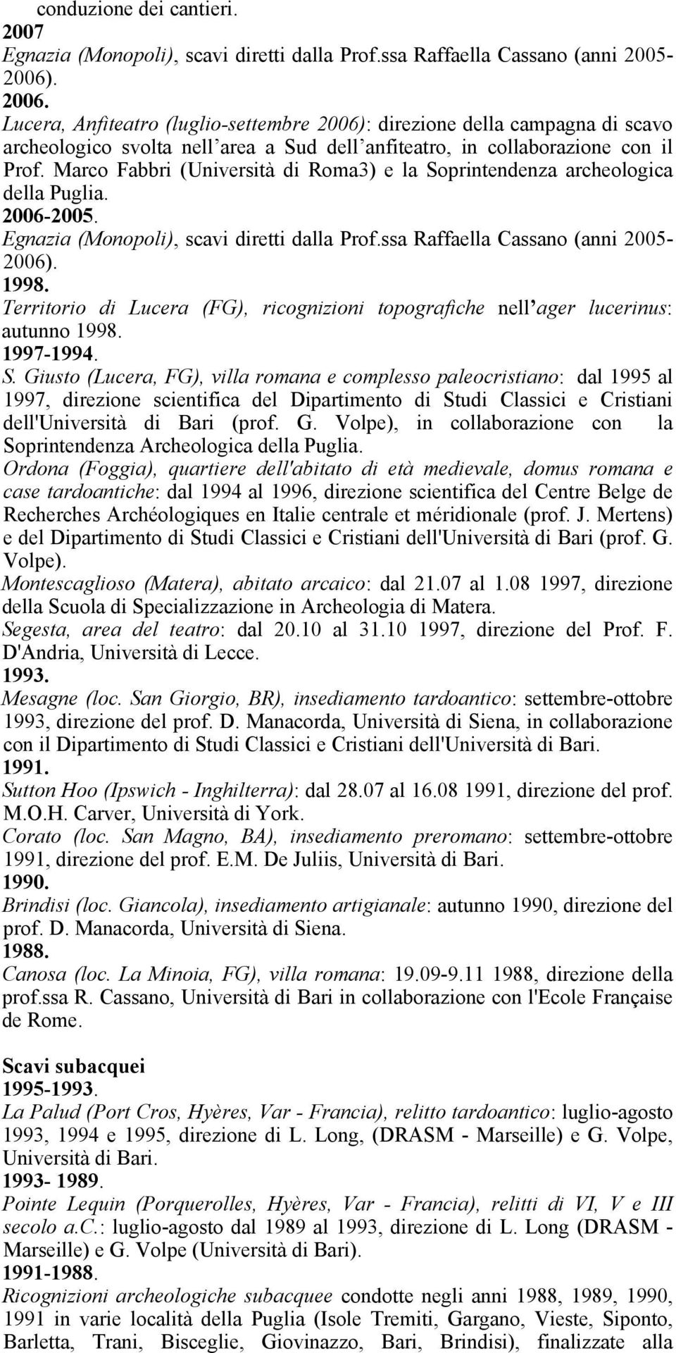 Marco Fabbri (Università di Roma3) e la Soprintendenza archeologica della Puglia. 2006-2005. Egnazia (Monopoli), scavi diretti dalla Prof.ssa Raffaella Cassano (anni 2005-2006). 1998.