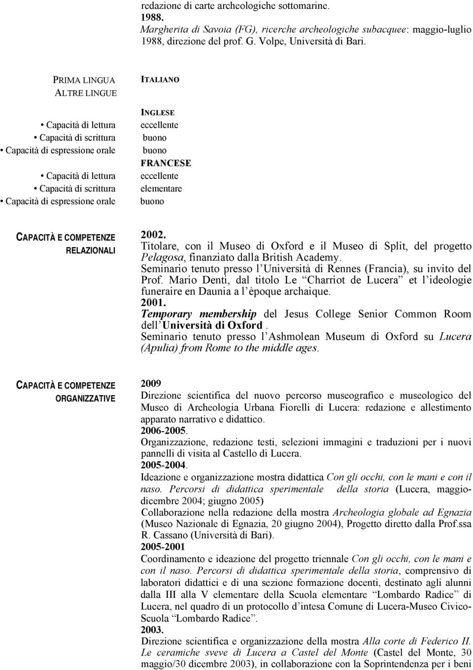 buono buono FRANCESE eccellente elementare buono RELAZIONALI 2002. Titolare, con il Museo di Oxford e il Museo di Split, del progetto Pelagosa, finanziato dalla British Academy.