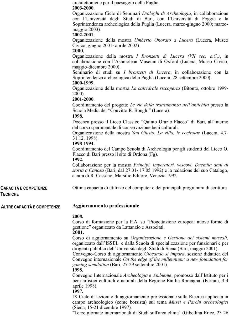 marzomaggio 2003). 2002-2001. Organizzazione della mostra Umberto Onorato a Lucera (Lucera, Museo Civico, giugno 2001- aprile 2002). 2000. Organizzazione della mostra I Bronzetti di Lucera (VII sec.