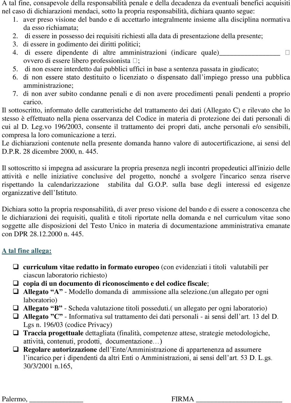 di essere in possesso dei requisiti richiesti alla data di presentazione della presente; 3. di essere in godimento dei diritti politici; 4.