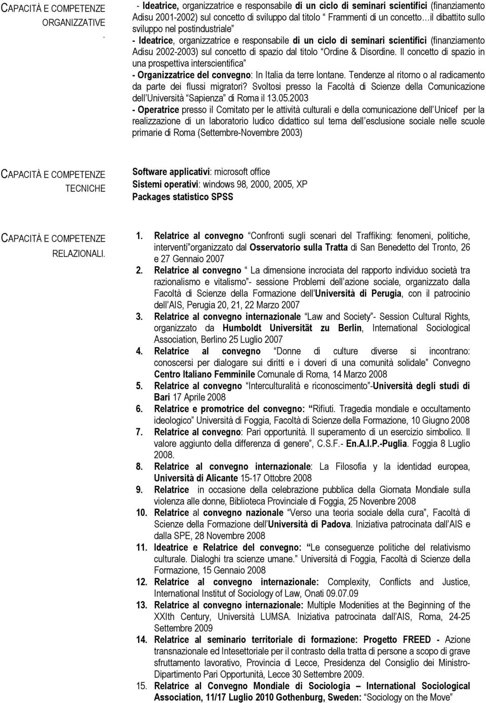 nel postindustriale - Ideatrice, organizzatrice e responsabile di un ciclo di seminari scientifici (finanziamento Adisu 2002-2003) sul concetto di spazio dal titolo Ordine & Disordine.