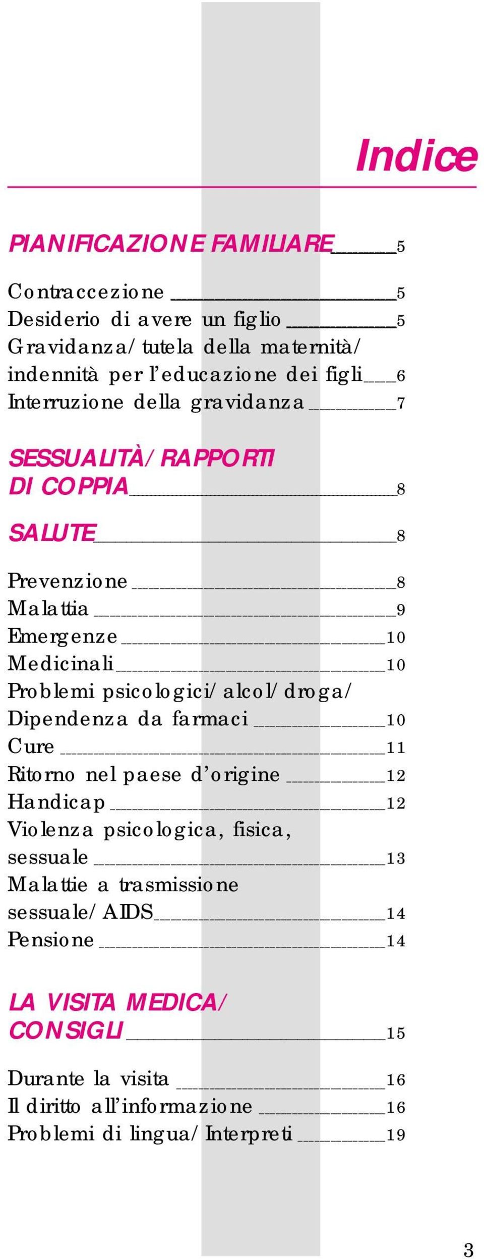 psicologici/alcol/droga/ Dipendenza da farmaci 10 Cure 11 Ritorno nel paese d origine 12 Handicap 12 Violenza psicologica, fisica, sessuale 13