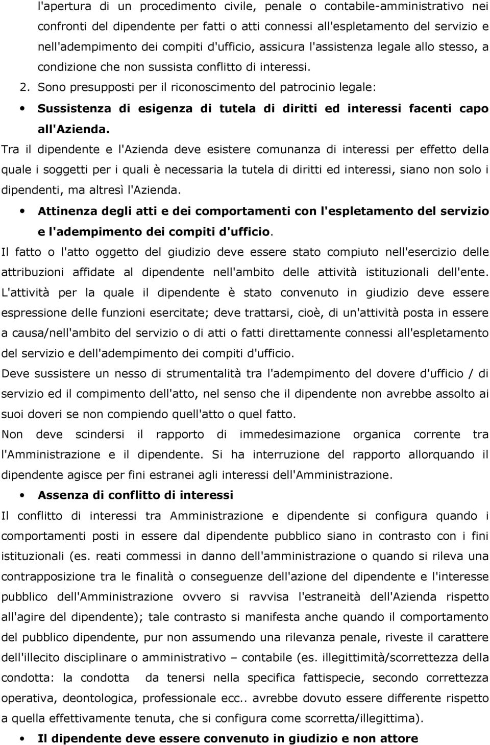 Sono presupposti per il riconoscimento del patrocinio legale: Sussistenza di esigenza di tutela di diritti ed interessi facenti capo all'azienda.