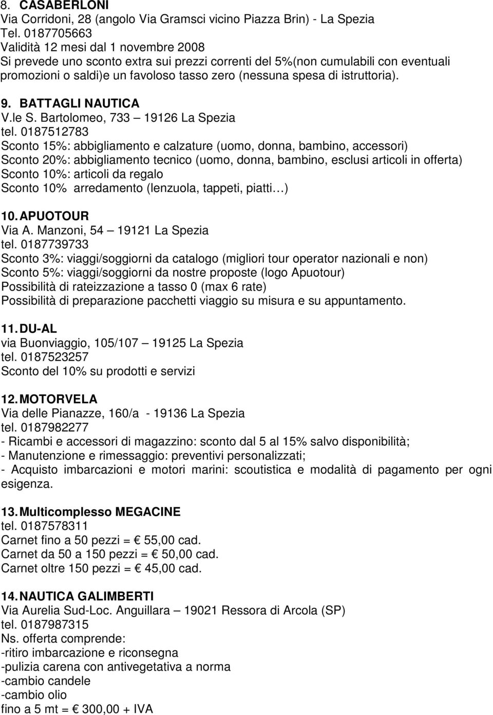 istruttoria). 9. BATTAGLI NAUTICA V.le S. Bartolomeo, 733 19126 La Spezia tel.