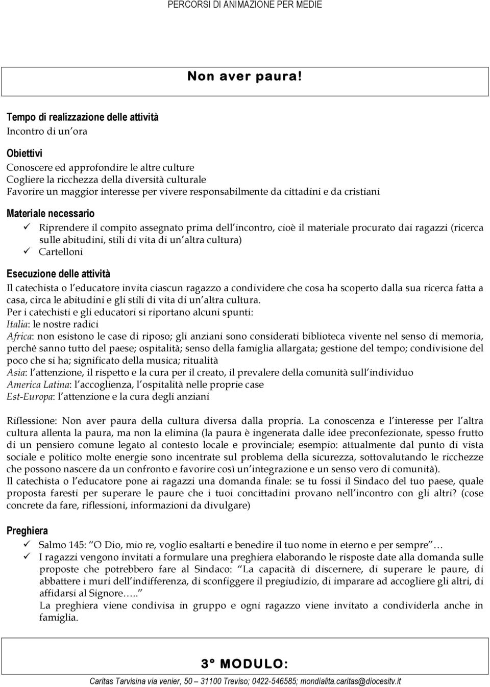 responsabilmente da cittadini e da cristiani Materiale necessario ü Riprendere il compito assegnato prima dell incontro, cioè il materiale procurato dai ragazzi (ricerca sulle abitudini, stili di