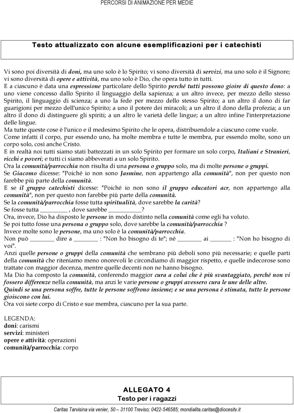 E a ciascuno è data una espressione particolare dello Spirito perché tutti possono gioire di questo dono: a uno viene concesso dallo Spirito il linguaggio della sapienza; a un altro invece, per mezzo