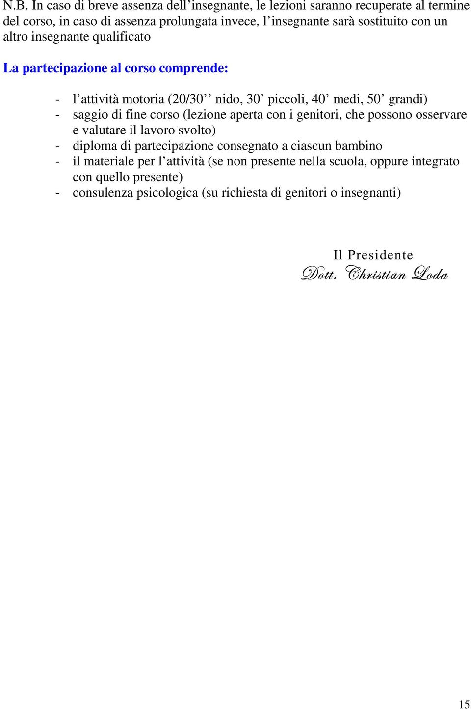 (lezione aperta con i genitori, che possono osservare e valutare il lavoro svolto) - diploma di partecipazione consegnato a ciascun bambino - il materiale per l