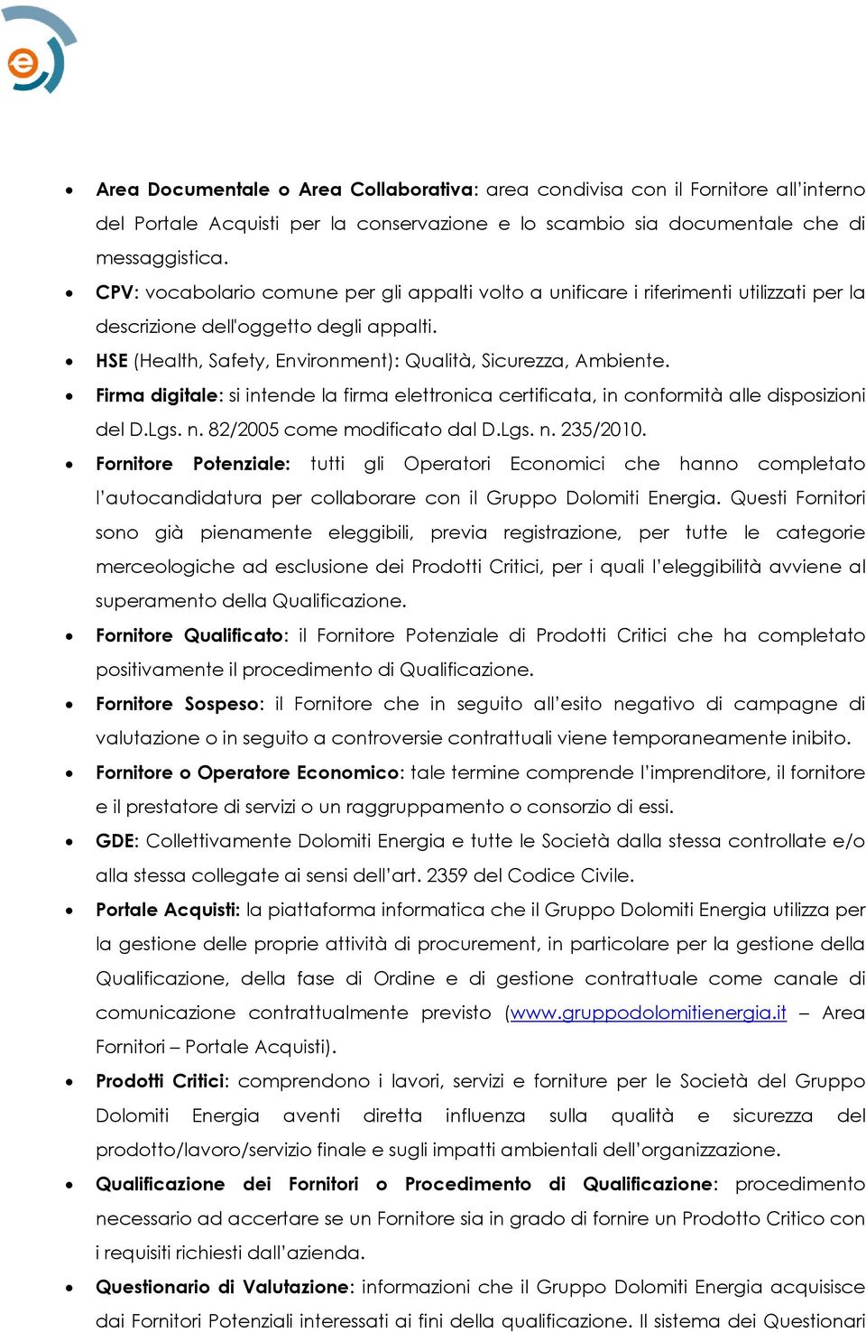 Firma digitale: si intende la firma elettronica certificata, in conformità alle disposizioni del D.Lgs. n. 82/2005 come modificato dal D.Lgs. n. 235/2010.