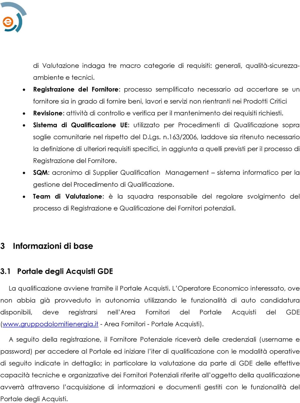 controllo e verifica per il mantenimento dei requisiti richiesti. Sistema di Qualificazione UE: utilizzato per Procedimenti di Qualificazione sopra soglie comunitarie ne