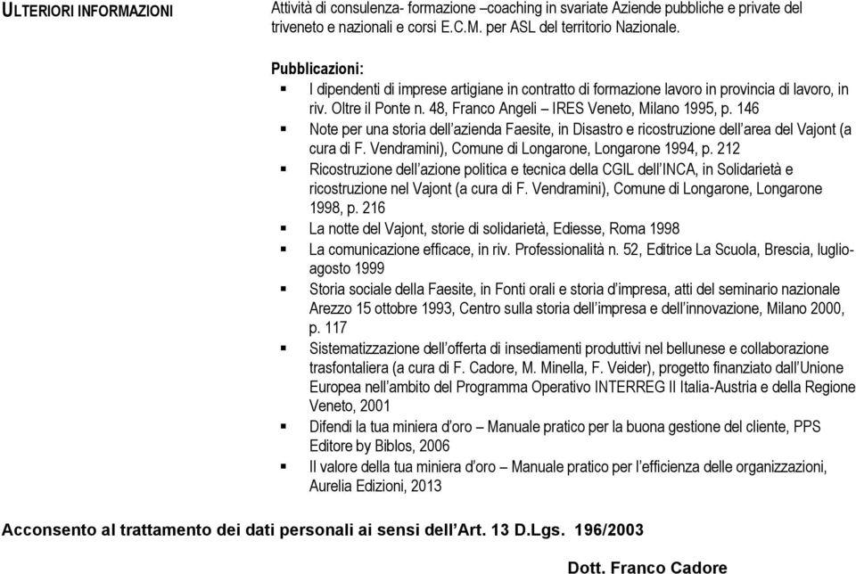 146 Note per una storia dell azienda Faesite, in Disastro e ricostruzione dell area del Vajont (a cura di F. Vendramini), Comune di Longarone, Longarone 1994, p.