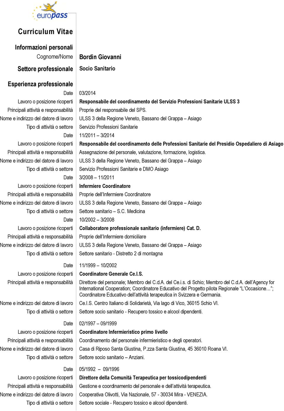 ULSS 3 della Regione Veneto, Bassano del Grappa Asiago Servizio Professioni Sanitarie Date 11/2011 3/2014 Responsabile del coordinamento delle Professioni Sanitarie del Presidio Ospedaliero di Asiago