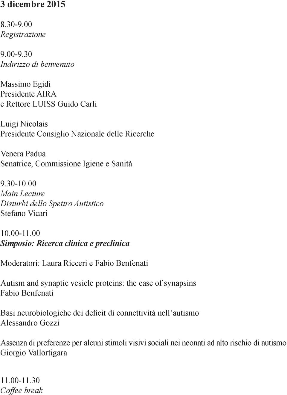 Commissione Igiene e Sanità 9.30-10.00 Main Lecture Disturbi dello Spettro Autistico Stefano Vicari 10.00-11.